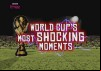World Cup’s Most Shocking Moments