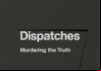 Dispatches: Murdering The Truth