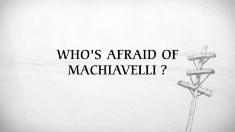 Who’s Afraid of Machiavelli?